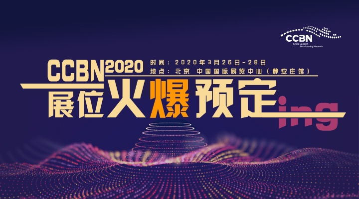 第二十八届中国国际广播电视信息网络展览会（CCBN2020）将在北京举行——展位和会议预订全面进行中